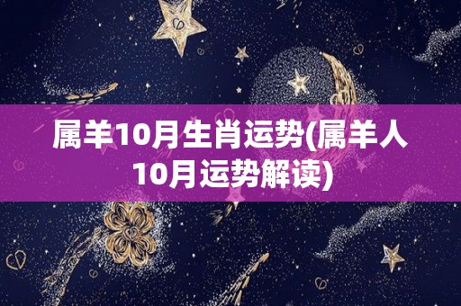 属羊10月生肖运势(属羊人10月运势解读)