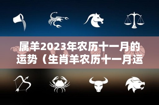 属羊2023年农历十一月的运势（生肖羊农历十一月运势）
