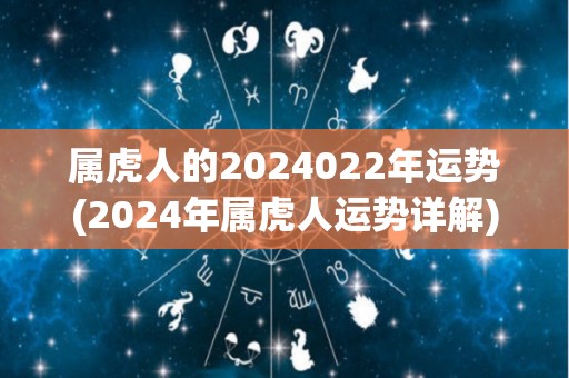 属虎人的2024022年运势(2024年属虎人运势详解)