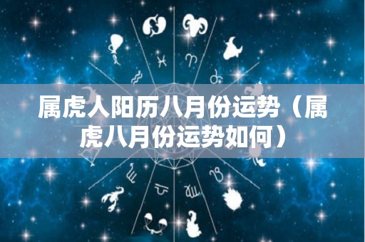 属虎人阳历八月份运势（属虎八月份运势如何）