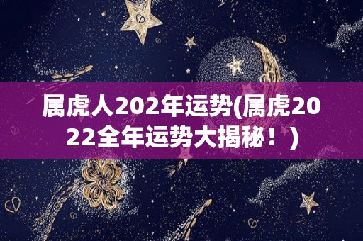 属虎人202年运势(属虎2022全年运势大揭秘！)