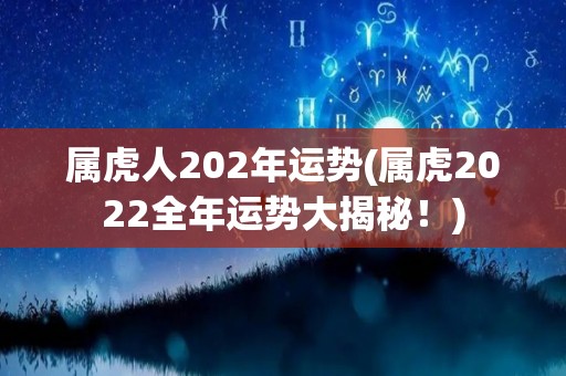 属虎人202年运势(属虎2022全年运势大揭秘！)