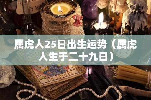 属虎人25日出生运势（属虎人生于二十九日）