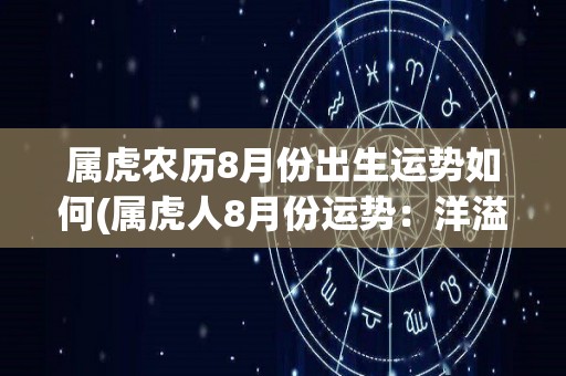 属虎农历8月份出生运势如何(属虎人8月份运势：洋溢生机，惊喜不断)