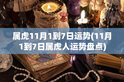 属虎11月1到7日运势(11月1到7日属虎人运势盘点)