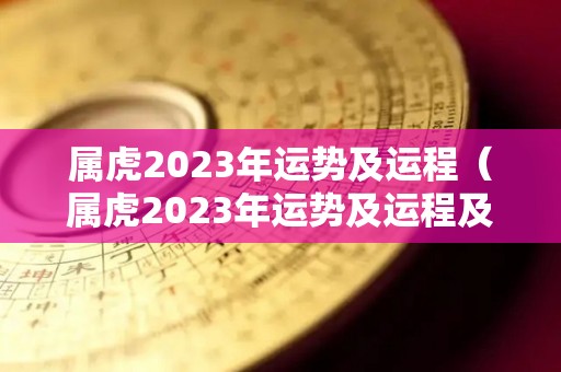 属虎2023年运势及运程（属虎2023年运势及运程及每月运势）