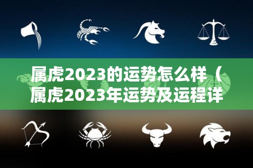 属虎2023的运势怎么样（属虎2023年运势及运程详解）