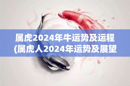 属虎2024年牛运势及运程(属虎人2024年运势及展望)