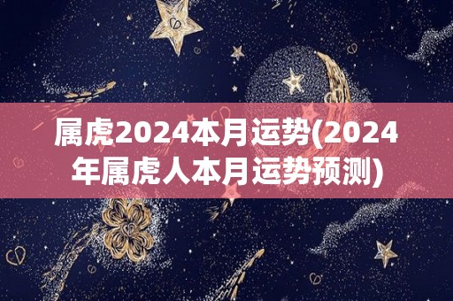 属虎2024本月运势(2024年属虎人本月运势预测)