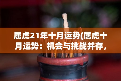 属虎21年十月运势(属虎十月运势：机会与挑战并存，稳住心神才能扬长避短)