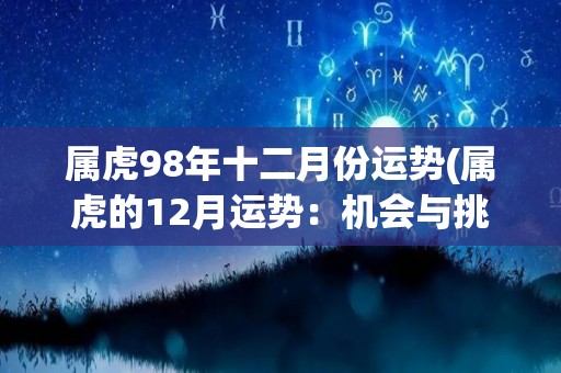 属虎98年十二月份运势(属虎的12月运势：机会与挑战并存)