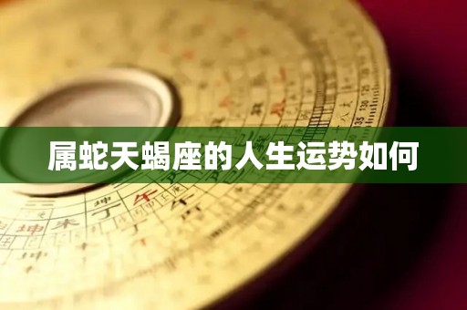 属蛇天蝎座的人生运势如何