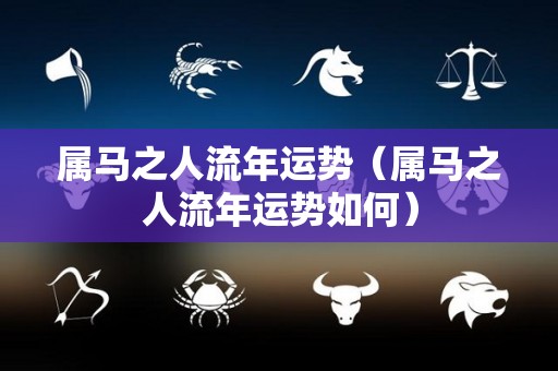 属马之人流年运势（属马之人流年运势如何）
