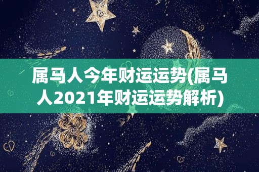 属马人今年财运运势(属马人2021年财运运势解析)