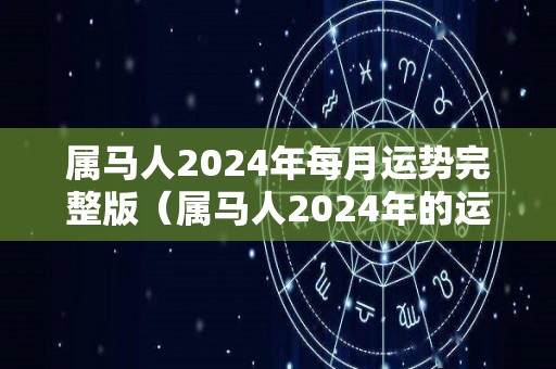 属马人2024年每月运势完整版（属马人2024年的运气和财运）