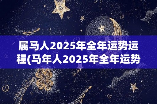 属马人2025年全年运势运程(马年人2025年全年运势预测)