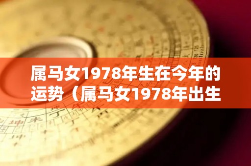 属马女1978年生在今年的运势（属马女1978年出生的2021年财运如何）