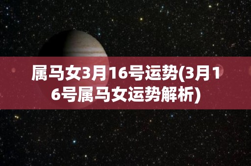 属马女3月16号运势(3月16号属马女运势解析)