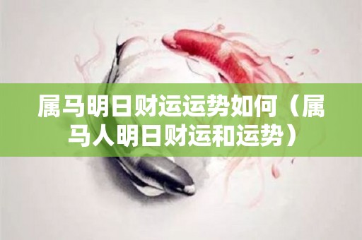 属马明日财运运势如何（属马人明日财运和运势）