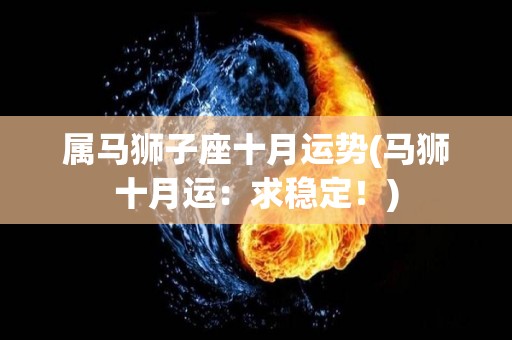 属马狮子座十月运势(马狮十月运：求稳定！)