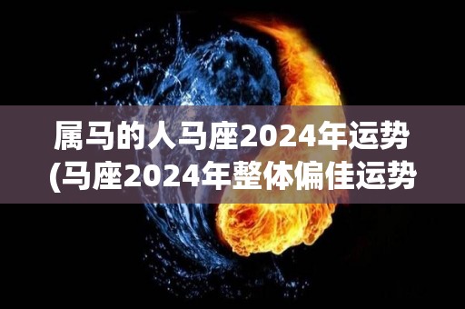 属马的人马座2024年运势(马座2024年整体偏佳运势不过需注意细节)