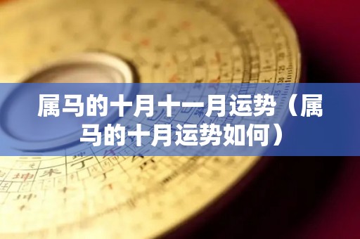 属马的十月十一月运势（属马的十月运势如何）