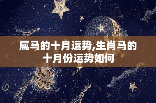 属马的十月运势,生肖马的十月份运势如何