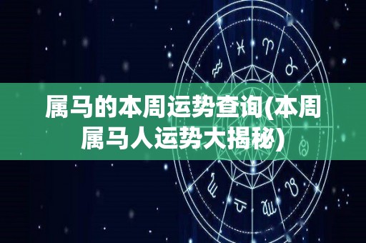 属马的本周运势查询(本周属马人运势大揭秘)