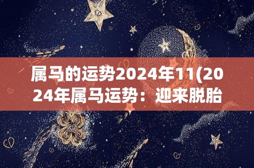 属马的运势2024年11(2024年属马运势：迎来脱胎换骨的一年)