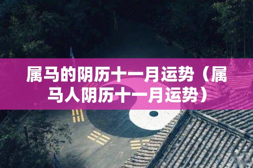 属马的阴历十一月运势（属马人阴历十一月运势）