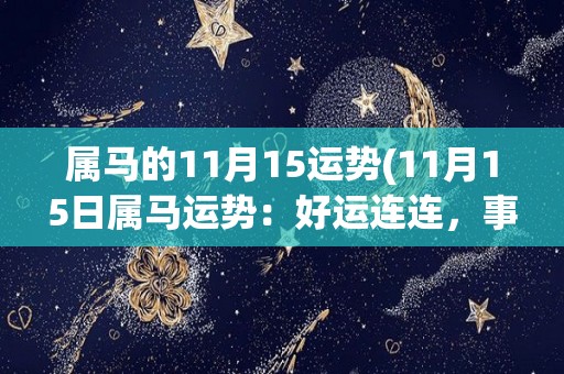 属马的11月15运势(11月15日属马运势：好运连连，事业爱情两得意。)