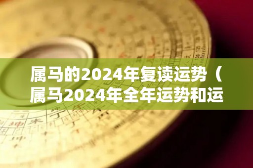 属马的2024年复读运势（属马2024年全年运势和运程）