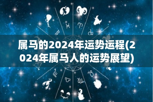 属马的2024年运势运程(2024年属马人的运势展望)