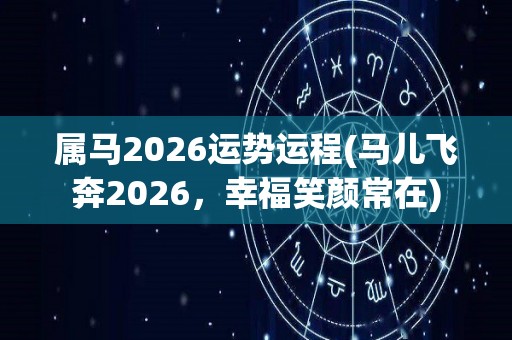 属马2026运势运程(马儿飞奔2026，幸福笑颜常在)