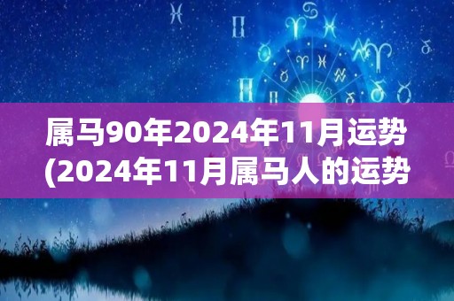 属马90年2024年11月运势(2024年11月属马人的运势展望)