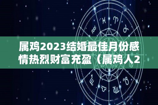 属鸡2023结婚最佳月份感情热烈财富充盈（属鸡人2022年结婚吉日）