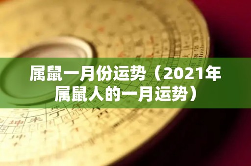 属鼠一月份运势（2021年属鼠人的一月运势）