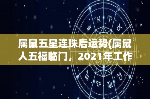 属鼠五星连珠后运势(属鼠人五福临门，2021年工作事业大有进展！)