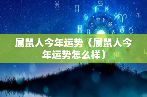 属鼠人今年运势（属鼠人今年运势怎么样）