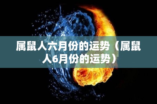 属鼠人六月份的运势（属鼠人6月份的运势）