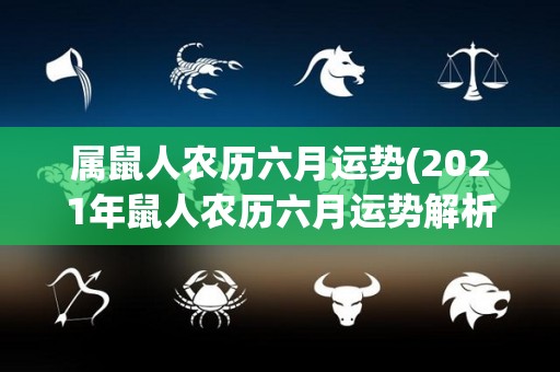 属鼠人农历六月运势(2021年鼠人农历六月运势解析)