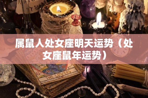 属鼠人处女座明天运势（处女座鼠年运势）