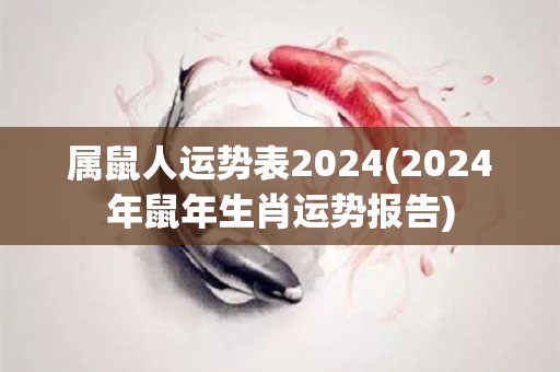 属鼠人运势表2024(2024年鼠年生肖运势报告)