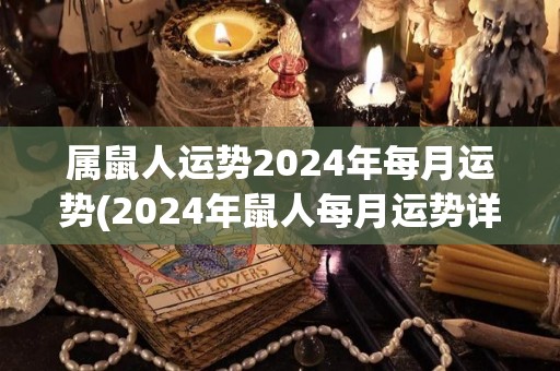 属鼠人运势2024年每月运势(2024年鼠人每月运势详解)