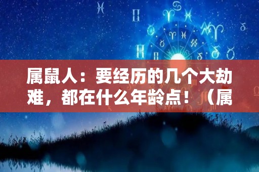 属鼠人：要经历的几个大劫难，都在什么年龄点！（属鼠那些年龄）