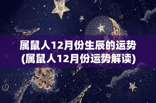 属鼠人12月份生辰的运势(属鼠人12月份运势解读)