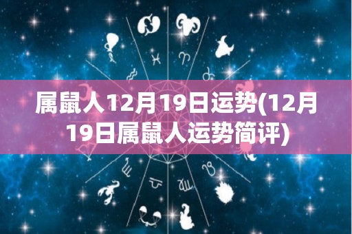 属鼠人12月19日运势(12月19日属鼠人运势简评)
