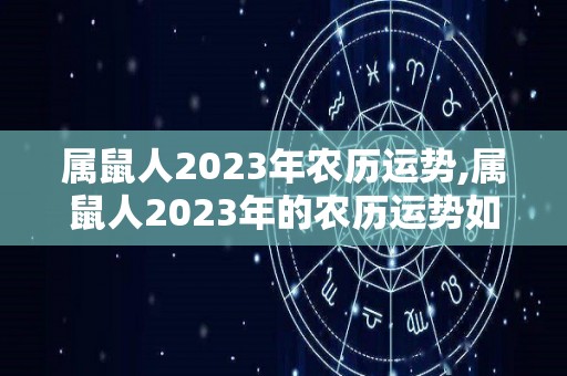 属鼠人2023年农历运势,属鼠人2023年的农历运势如何？