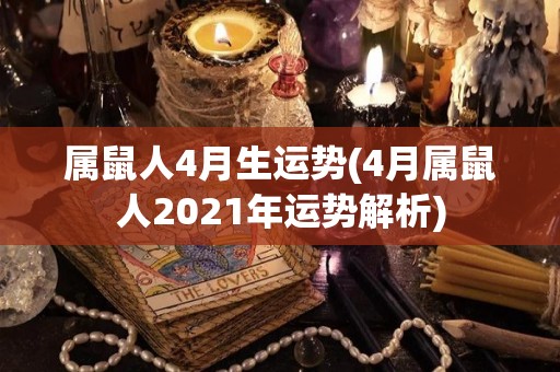 属鼠人4月生运势(4月属鼠人2021年运势解析)