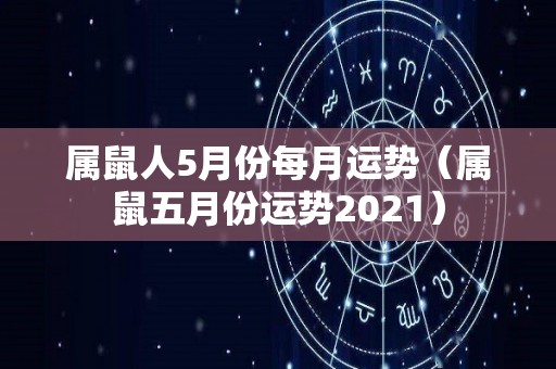 属鼠人5月份每月运势（属鼠五月份运势2021）